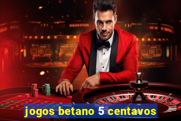 jogos betano 5 centavos